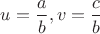 $u=\dfrac a b,v=\dfrac c b$