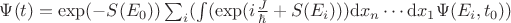 $\Psi(t) = \exp(-S(E_{0}))\sum_{i}(\int( \exp(i \frac{J}{\hbar} + S(E_{i}))) \mathrm{d}x_n \cdots \mathrm{d}x_{1} \Psi(E_{i},t_{0}))$