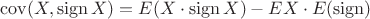 $\operatorname{cov}(X,\operatorname{sign} X)=E(X\cdot \operatorname{sign}X)-EX\cdot E(\operatorname{sign})$