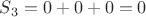 $S_{3}=0+0+0=0$