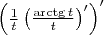 $\left(\frac {1}{t}\left(\frac{\arctg{t}}{t}\right)'\right)'$