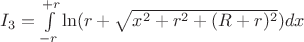 $I_3=\int\limits_{-r}^{+r}\ln(r+\sqrt{x^2+r^2+(R+r)^2})dx$