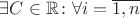 $ \exists C \in \mathbb{R} \colon \forall i = \overline{1,n} $
