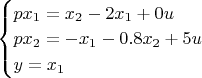 \begin{cases}
px_1=x_2-2x_1+0u\\
px_2=-x_1-0.8x_2+5u\\
y=x_1
\end{cases}