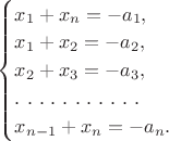 $\begin{cases}x_1+x_n=-a_1,\\ x_1+x_2=-a_2,\\ x_2+x_3=-a_3,\\.\ .\ .\ .\ .\ .\ .\ .\ .\ .\ .\\ x_{n-1}+x_n=-a_n.\end{cases}$