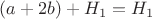 $(a + 2b) + H_1 = H_1$