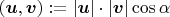 $(\boldsymbol u,\boldsymbol v):=|\boldsymbol u|\cdot|\boldsymbol v|\cos\alpha$