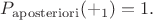 $P_{\mathrm{aposteriori}}(+_1)=1.$