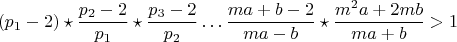 $$(p_{1}-2)\star \frac{p_{2}-2}{p_{1}}\star \frac{p_{3}-2}{p_{2}}&hellip;\frac{ma+b-2}{ma-b}\star \frac{m^2a+2mb}{ma+b}>1$$