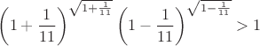 $$\left(1+\frac1{11}\right)^{\sqrt{1+\frac1{11}}}\left(1-\frac1{11}\right)^{\sqrt{1-\frac1{11}}}>1$$