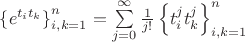 $\left\{e^{t_it_k}\right\}_{i,k=1}^n=\sum\limits_{j=0}^{\infty}\frac{1}{j!}\left\{t_i^jt_k^j\right\}_{i,k=1}^n$