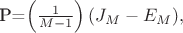 P=\left(\frac{1}{M-1}\right)(J_M-E_M),