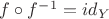 $f\circ f^-^1=id_Y$