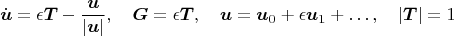 $$\dot{\boldsymbol u}=\epsilon \boldsymbol T-\frac{\boldsymbol u}{|\boldsymbol u|},\quad \boldsymbol G=\epsilon \boldsymbol T,\quad \boldsymbol u=\boldsymbol u_0+\epsilon \boldsymbol u_1+\ldots,\quad |\boldsymbol T|=1$$