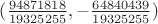 $(\frac{94871818}{19325255},-\frac{64840439}{19325255})$ $(\frac{94871818}{19325255},-\frac{64840439}{19325255})$