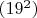 $(19^2)$