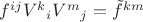 $f^{ij} {V^k}_i {V^m}_j = \tilde f^{km}$