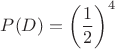 $P(D)=\left(\dfrac{1}{2}\right)^4$