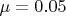 $\mu =0.05$