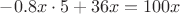 $-0.8x\cdot 5+36x=100x$