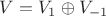 $ V = V_1 \oplus V_{-1} $