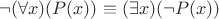 $\neg (\forall x) (P(x)) \equiv (\exists x)(\neg P(x))$