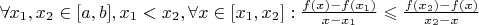 $\forall x_1, x_2 \in [a,b], x_1 < x_2, \forall x \in [x_1,x_2]: \frac{f(x)-f(x_1)}{x-x_1}\leqslant \frac{f(x_2)-f(x)}{x_2-x}$