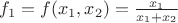 $f_1 = f(x_1,x_2) = \frac{x_1}{x_1+x_2}$
