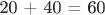 20 + 40 = 60