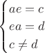 $\begin{cases}
   ae=c
   \\
   ea=d
   \\
   c\neq d
 \end{cases}$