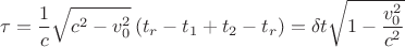 $$
\tau = \frac 1c\sqrt{c^2 - v_{0}^2}\left( t_r - t_1 + t_2 - t_r \right) = \delta t \sqrt{1 - \frac {v_{0}^2}{c^2}}
$$