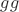 $gg$