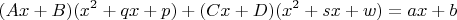 $$(Ax + B)(x^2 + qx + p) + (Cx + D)(x^2 + sx + w) = ax + b$$
