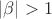 $|\beta| > 1$