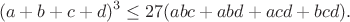 $$(a+b+c+d)^3\leq27(abc+abd+acd+bcd).$$