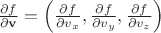 $\frac{{\partial f}}{{\partial {\mathbf{v}}}} = \left( {\frac{{\partial f}}{{\partial v_x }},\frac{{\partial f}}{{\partial v_y }},\frac{{\partial f}}{{\partial v_z }}} \right)$