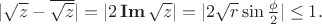 $|\sqrt{z} - \overline{\sqrt{z}}| = | 2 \mathop{\bf Im} \sqrt{z} | = | 2 \sqrt{r}\sin\frac{\phi}2 | \leq 1.$