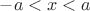 ${-a}<{x}<{a}$
