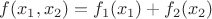$f(x_1,x_2)=f_1(x_1)+f_2(x_2)$