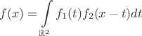 $$f(x)=\int\limits_{\mathbb R^2}f_1(t)f_2(x-t)dt$$