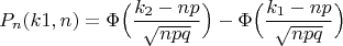 $$
P_n(k1,n)=\Phi\Big(\frac{k_2-np}{\sqrt{npq}}\Big)-\Phi\Big(\frac{k_1-np}{\sqrt{npq}}\Big)
$$