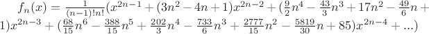 $f_{n}(x)=\frac{1}{(n-1)!n!}(x^{2n-1}+(3n^{2}-4n+1)x^{2n-2}+(\frac{9}{2}n^{4}-\frac{43}{3}n^{3}+17n^{2}-\frac{49}{6}n+1)x^{2n-3}+(\frac{68}{15}n^{6}-\frac{388}{15}n^{5}+\frac{202}{3}n^{4}-\frac{733}{6}n^{3}+\frac{2777}{15}n^{2}-\frac{5819}{30}n+85)x^{2n-4}+...)$