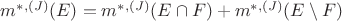 $m^{*,(J)}(E) = m^{*,(J)}(E \cap F) + m^{*,(J)}(E \setminus F)$ $m^{*,(J)}(E) = m^{*,(J)}(E \cap F) + m^{*,(J)}(E \setminus F)$