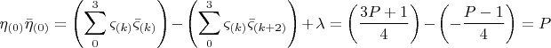 $$
\eta _{\left( 0 \right)} \bar \eta _{\left( 0 \right)}  = \left( {\sum\limits_0^3 {\varsigma _{\left( k \right)} \bar \varsigma _{\left( k \right)} } } \right) - \left( {\sum\limits_0^3 {\varsigma _{\left( k \right)} \bar \varsigma _{\left( {k + 2} \right)} } } \right) + \lambda  = \left( {\frac{{3P + 1}}{4}} \right) - \left( { - \frac{{P - 1}}{4}} \right) = P
$