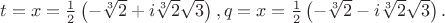 $t=x= \frac{1}{2}\left(-\sqrt[3]{2} + i\sqrt[3]{2}\sqrt{3}\right),q=x= \frac{1}{2}\left(-\sqrt[3]{2} - i\sqrt[3]{2}\sqrt{3}\right).$
