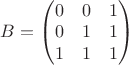 $B=\begin{pmatrix}0&0&1\\0&1&1\\1&1&1\end{pmatrix}$