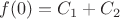 $f(0) = C_1 + C_2 $