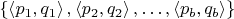 $\{\left<p_1, q_1\right>, \left<p_2, q_2\right>, \dots, \left<p_b, q_b\right>\}$
