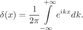 $$\delta(x) = \frac{1}{2\pi}\int\limits_{-\infty}^{+\infty}e^{ikx}dk.$$ $$\delta(x) = \frac{1}{2\pi}\int\limits_{-\infty}^{+\infty}e^{ikx}dk.$$