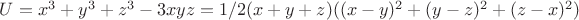 $U=x^3+y^3+z^3-3xyz=1/2(x+y+z)((x-y)^2+(y-z)^2+(z-x)^2)$